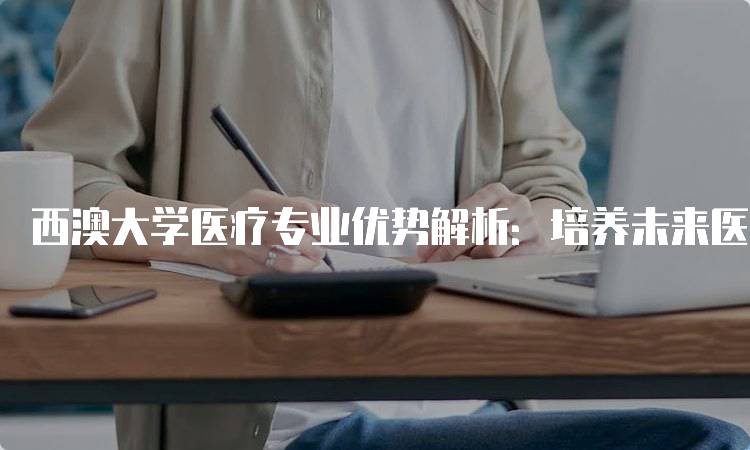 西澳大学医疗专业优势解析：培养未来医疗人才的摇篮-妙务留学网