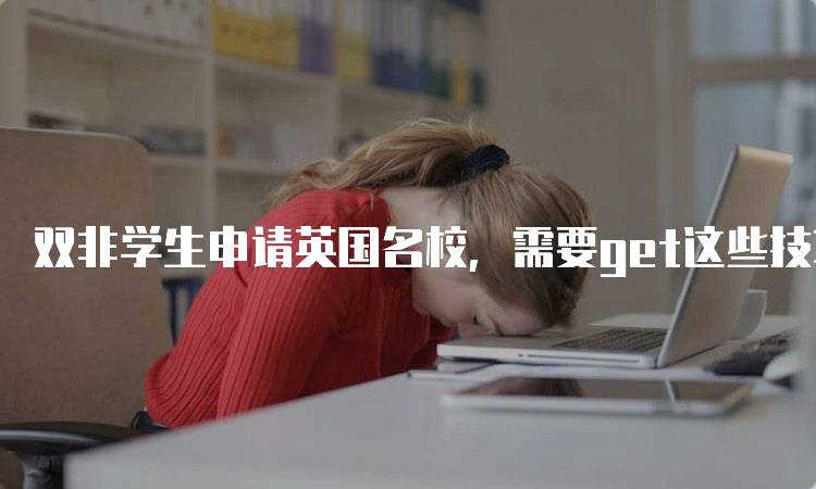 双非学生申请英国名校，需要get这些技巧和注意事项-妙务留学网