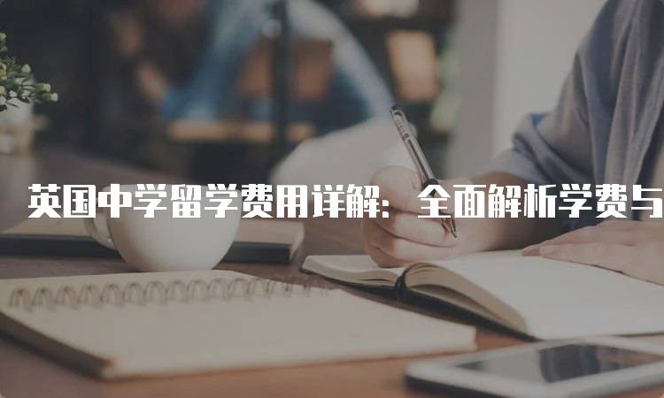 英国中学留学费用详解：全面解析学费与生活费-妙务留学网