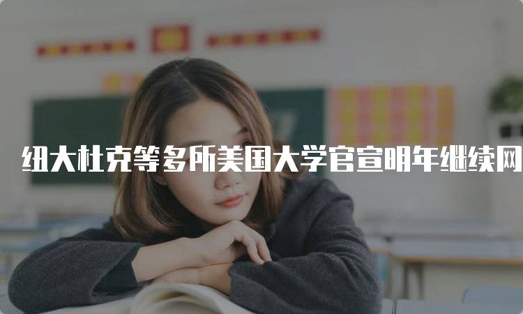 纽大杜克等多所美国大学官宣明年继续网课呢？家长该如何应对-妙务留学网