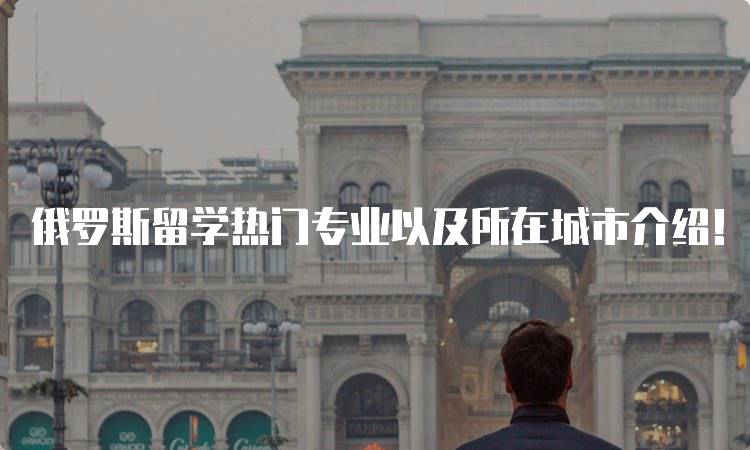 俄罗斯留学热门专业以及所在城市介绍！专业选择指南-妙务留学网