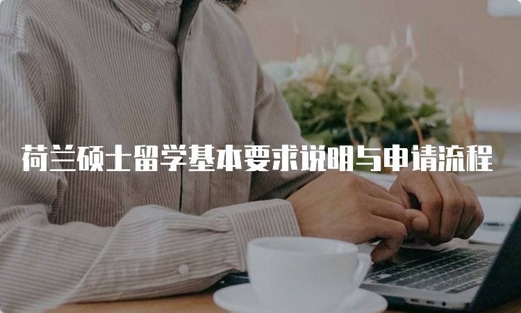 荷兰硕士留学基本要求说明与申请流程-妙务留学网