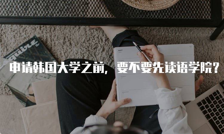 申请韩国大学之前，要不要先读语学院？优缺点解读-妙务留学网
