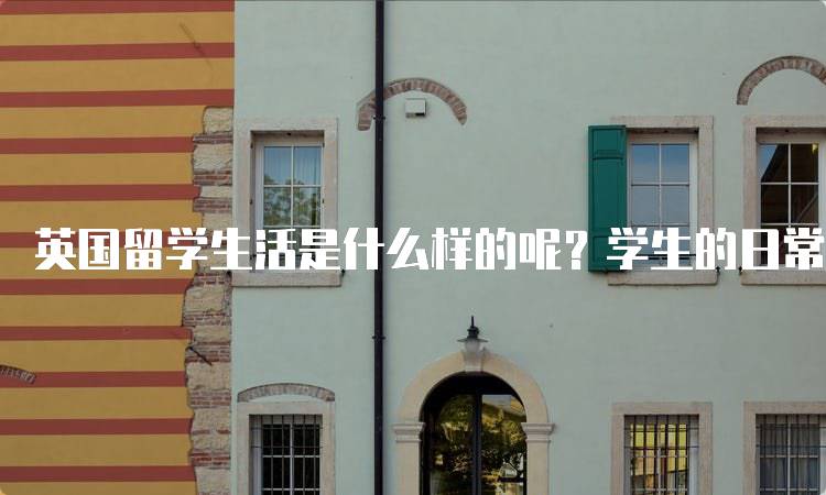 英国留学生活是什么样的呢？学生的日常揭秘-妙务留学网