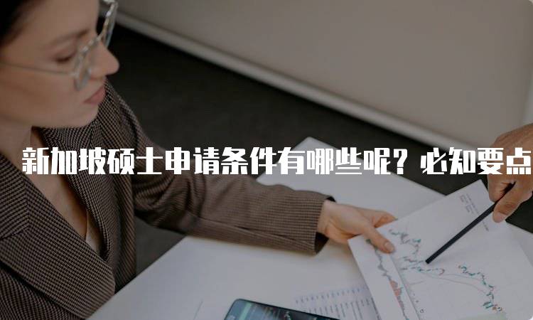 新加坡硕士申请条件有哪些呢？必知要点-妙务留学网