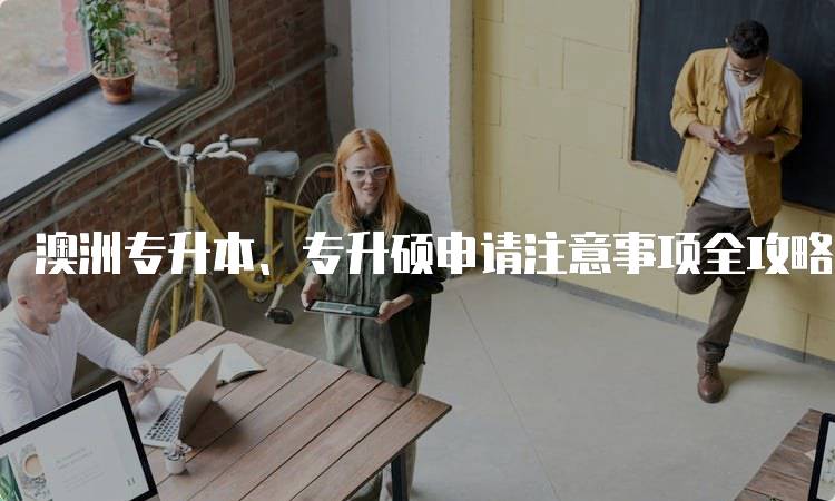 澳洲专升本、专升硕申请注意事项全攻略-妙务留学网