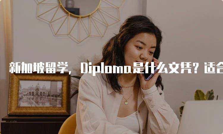 新加坡留学，Diploma是什么文凭？适合哪些学生-妙务留学网