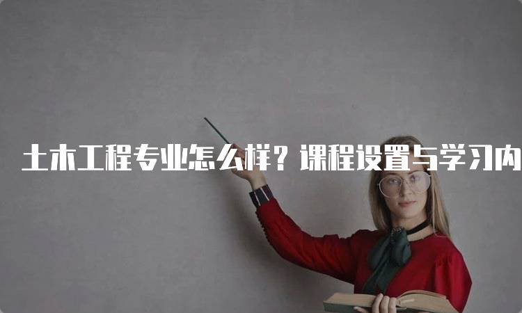 土木工程专业怎么样？课程设置与学习内容-妙务留学网