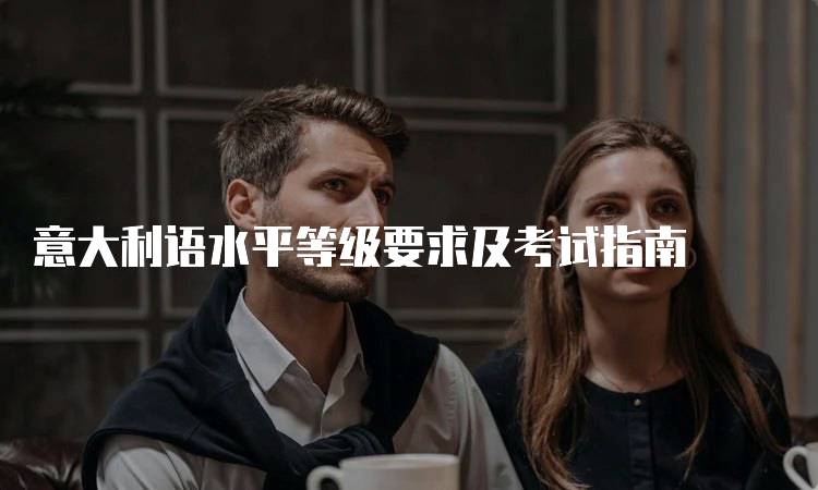 意大利语水平等级要求及考试指南-妙务留学网