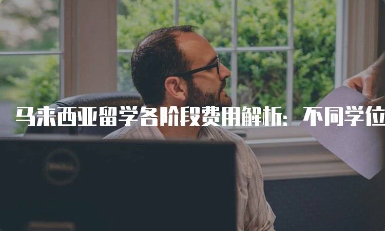 马来西亚留学各阶段费用解析：不同学位的费用对比-妙务留学网