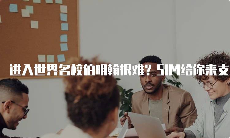 进入世界名校伯明翰很难？SIM给你来支招！成功案例分享-妙务留学网