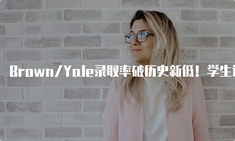 Brown/Yale录取率破历史新低！学生该如何准备-妙务留学网