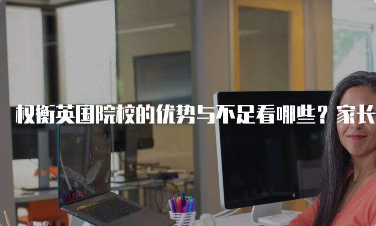 权衡英国院校的优势与不足看哪些？家长必读指南-妙务留学网