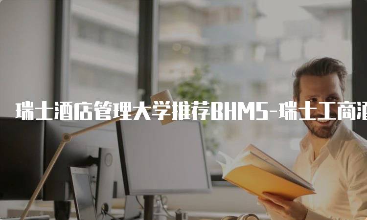 瑞士酒店管理大学推荐BHMS-瑞士工商酒店管课程介绍-妙务留学网