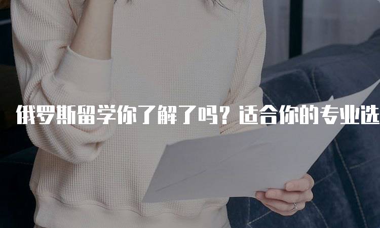 俄罗斯留学你了解了吗？适合你的专业选择-妙务留学网