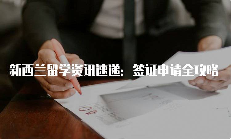 新西兰留学资讯速递：签证申请全攻略-妙务留学网