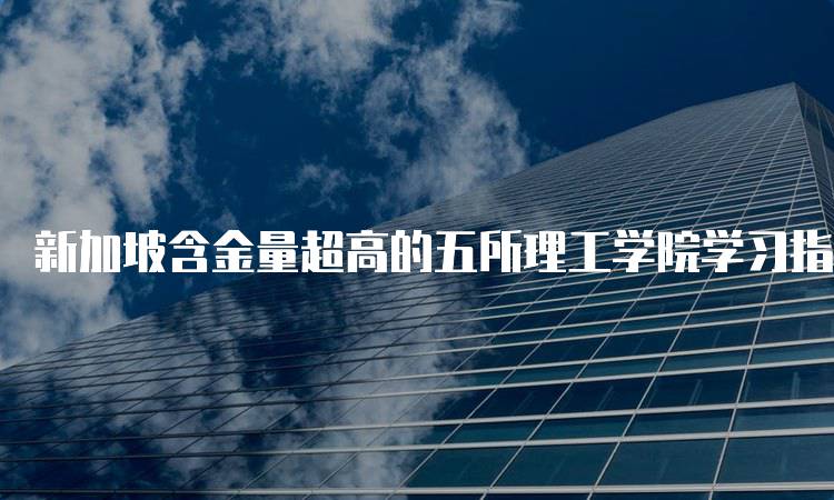 新加坡含金量超高的五所理工学院学习指南-妙务留学网