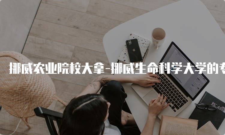 挪威农业院校大拿-挪威生命科学大学的专业介绍-妙务留学网