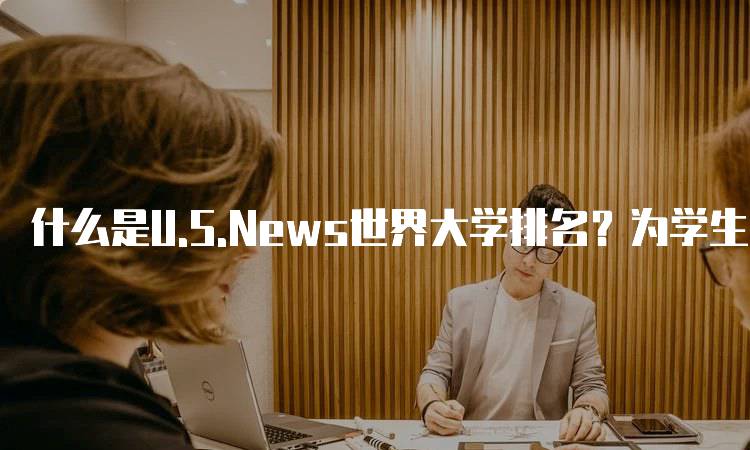 什么是U.S.News世界大学排名？为学生选择大学提供参考-妙务留学网