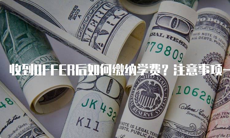 收到OFFER后如何缴纳学费？注意事项一览-妙务留学网