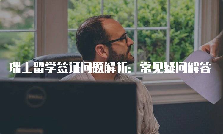 瑞士留学签证问题解析：常见疑问解答-妙务留学网