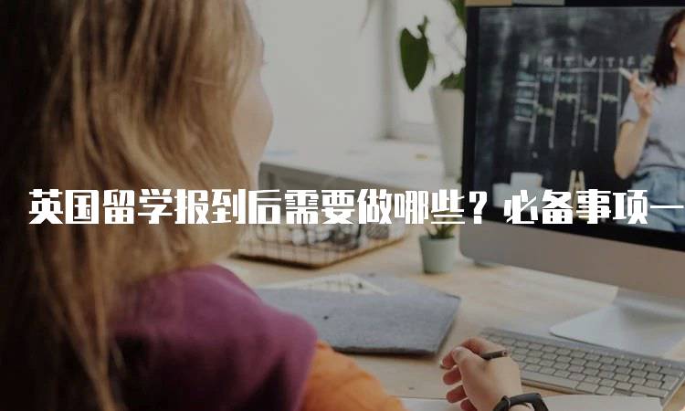 英国留学报到后需要做哪些？必备事项一览-妙务留学网