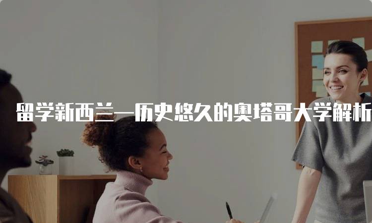 留学新西兰—历史悠久的奥塔哥大学解析：留学生活全景-妙务留学网