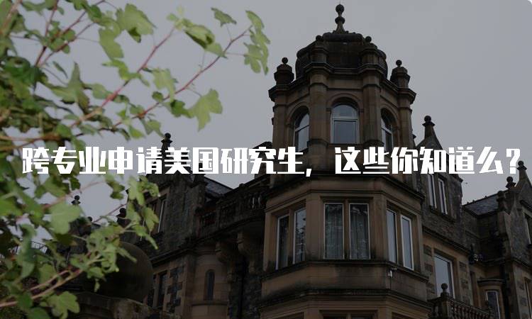 跨专业申请美国研究生，这些你知道么？注意事项解析-妙务留学网