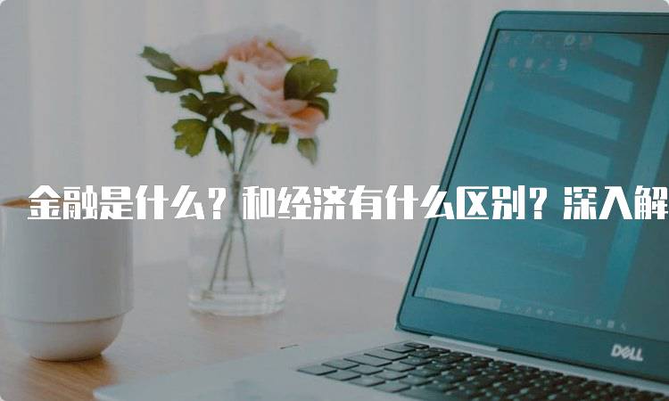 金融是什么？和经济有什么区别？深入解析-妙务留学网