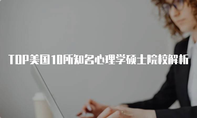 TOP美国10所知名心理学硕士院校解析-妙务留学网