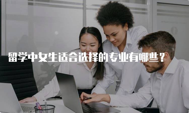 留学中女生适合选择的专业有哪些？-妙务留学网