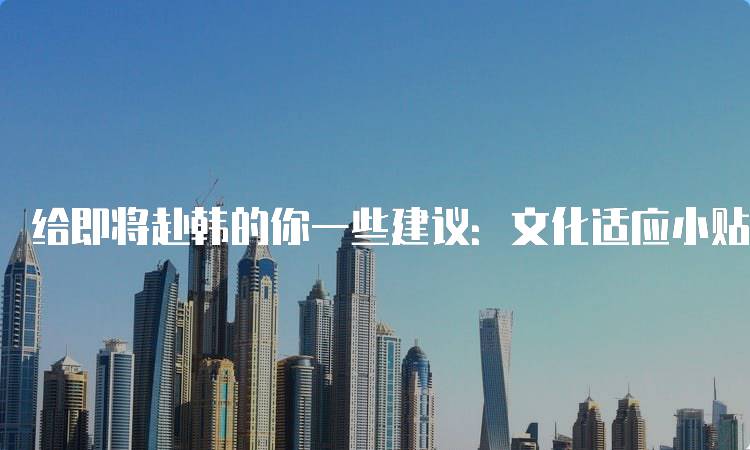 给即将赴韩的你一些建议：文化适应小贴士-妙务留学网