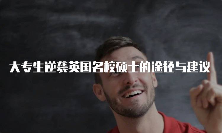 大专生逆袭英国名校硕士的途径与建议-妙务留学网