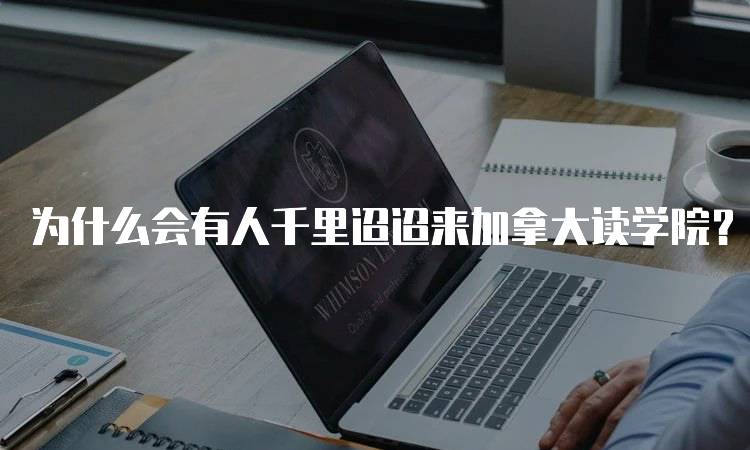 为什么会有人千里迢迢来加拿大读学院？留学生活揭秘-妙务留学网