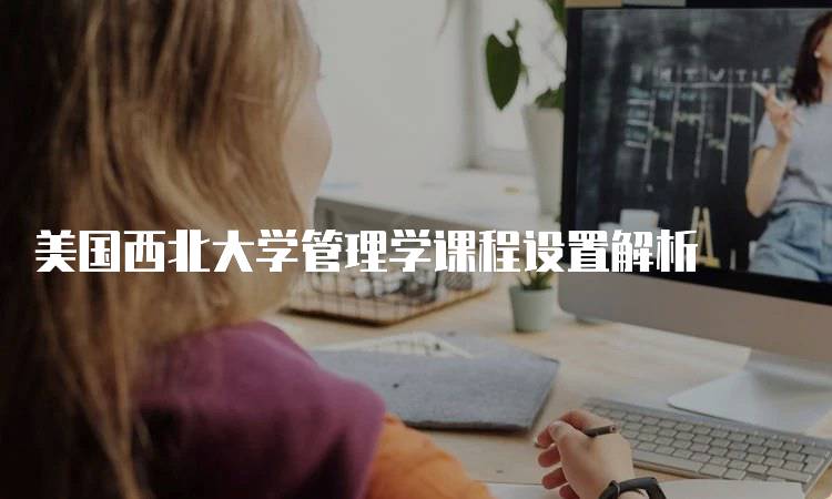 美国西北大学管理学课程设置解析-妙务留学网