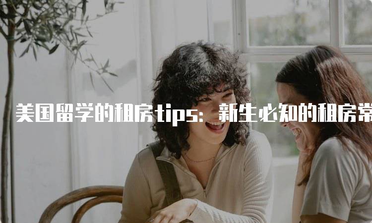 美国留学的租房tips：新生必知的租房常识-妙务留学网