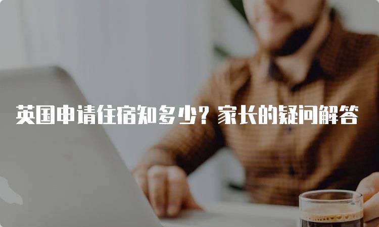 英国申请住宿知多少？家长的疑问解答-妙务留学网