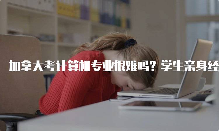 加拿大考计算机专业很难吗？学生亲身经历分享-妙务留学网