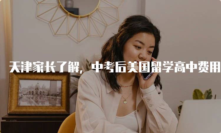 天津家长了解，中考后美国留学高中费用的真实情况-妙务留学网