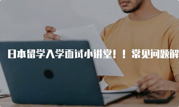 日本留学入学面试小讲堂！！常见问题解析-妙务留学网