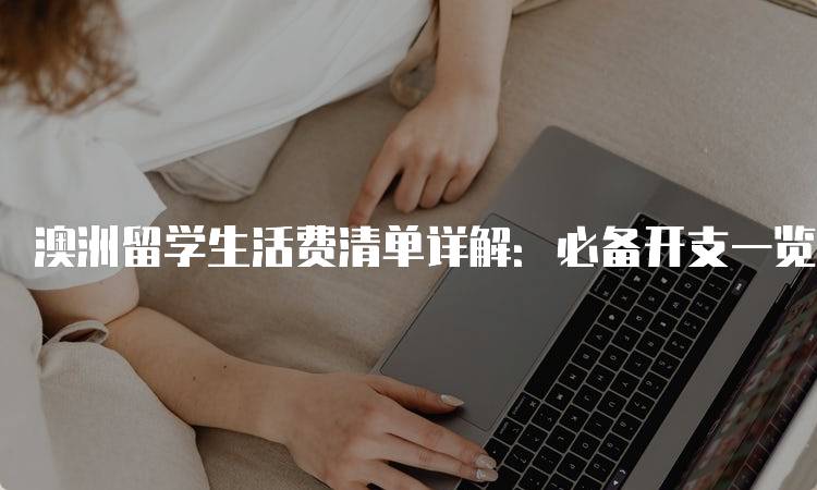 澳洲留学生活费清单详解：必备开支一览-妙务留学网