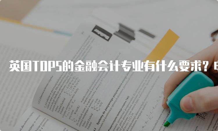 英国TOP5的金融会计专业有什么要求？申请指南-妙务留学网