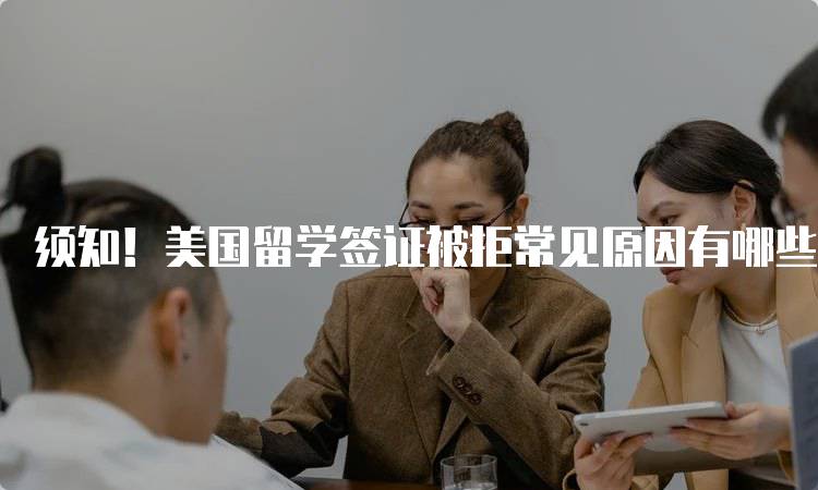 须知！美国留学签证被拒常见原因有哪些？家长指南-妙务留学网