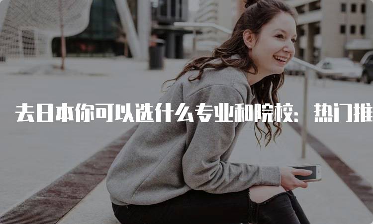 去日本你可以选什么专业和院校：热门推荐-妙务留学网