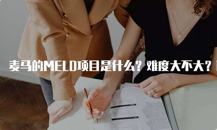 麦马的MELD项目是什么？难度大不大？适合学生吗-妙务留学网