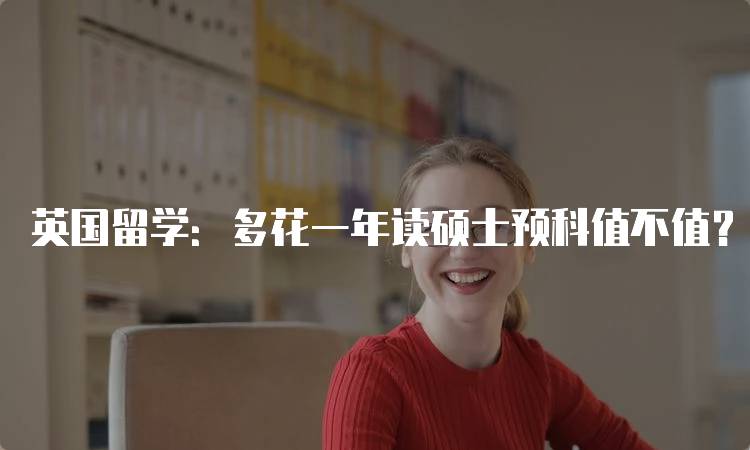 英国留学：多花一年读硕士预科值不值？家长必看-妙务留学网