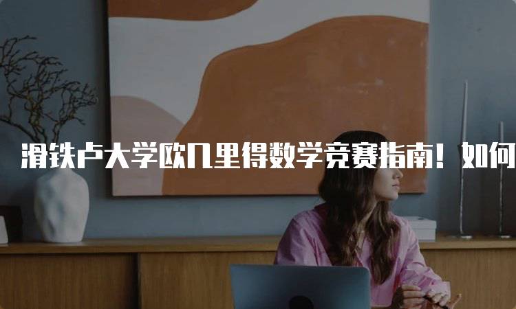 滑铁卢大学欧几里得数学竞赛指南！如何提高数学能力-妙务留学网