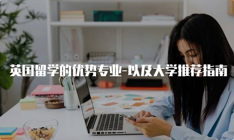 英国留学的优势专业-以及大学推荐指南-妙务留学网