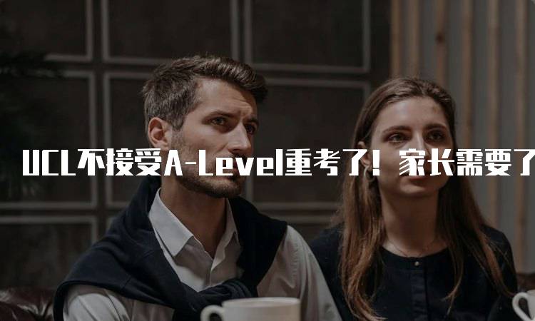 UCL不接受A-Level重考了！家长需要了解的事项-妙务留学网