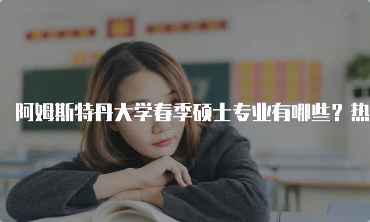 阿姆斯特丹大学春季硕士专业有哪些？热门选择介绍-妙务留学网